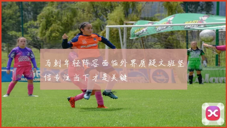 马刺年轻阵容面临外界质疑文班坚信专注当下才是关键